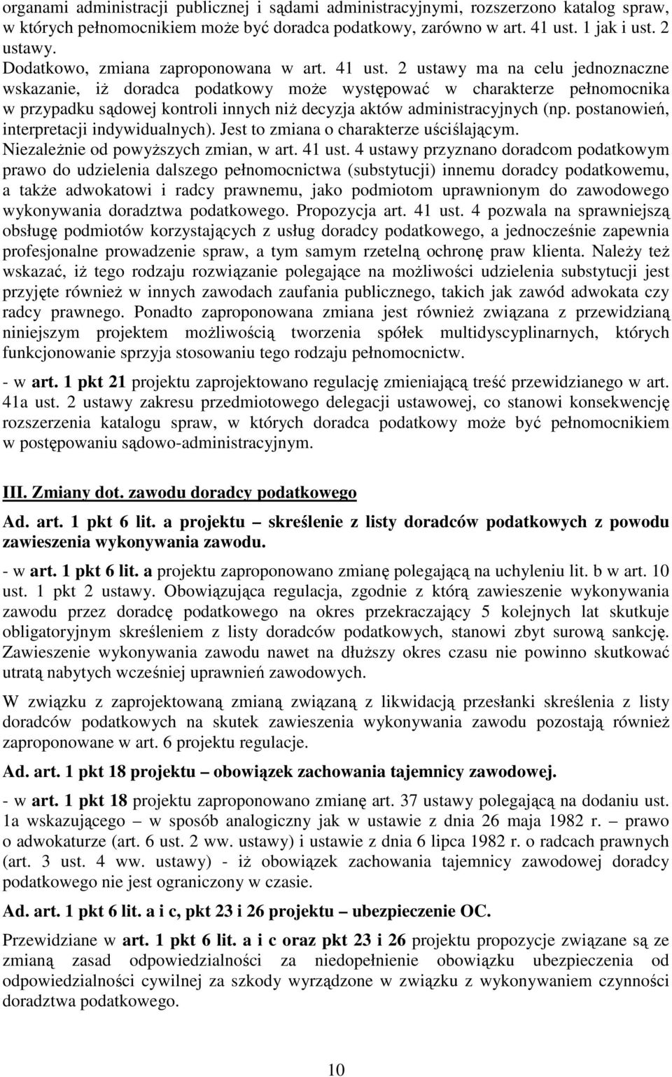 2 ustawy ma na celu jednoznaczne wskazanie, iŝ doradca podatkowy moŝe występować w charakterze pełnomocnika w przypadku sądowej kontroli innych niŝ decyzja aktów administracyjnych (np.