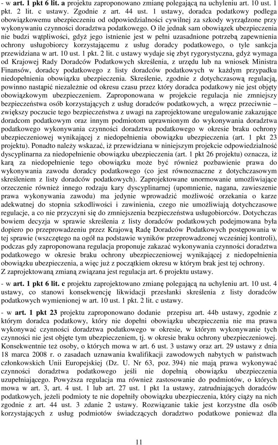 O ile jednak sam obowiązek ubezpieczenia nie budzi wątpliwości, gdyŝ jego istnienie jest w pełni uzasadnione potrzebą zapewnienia ochrony usługobiorcy korzystającemu z usług doradcy podatkowego, o