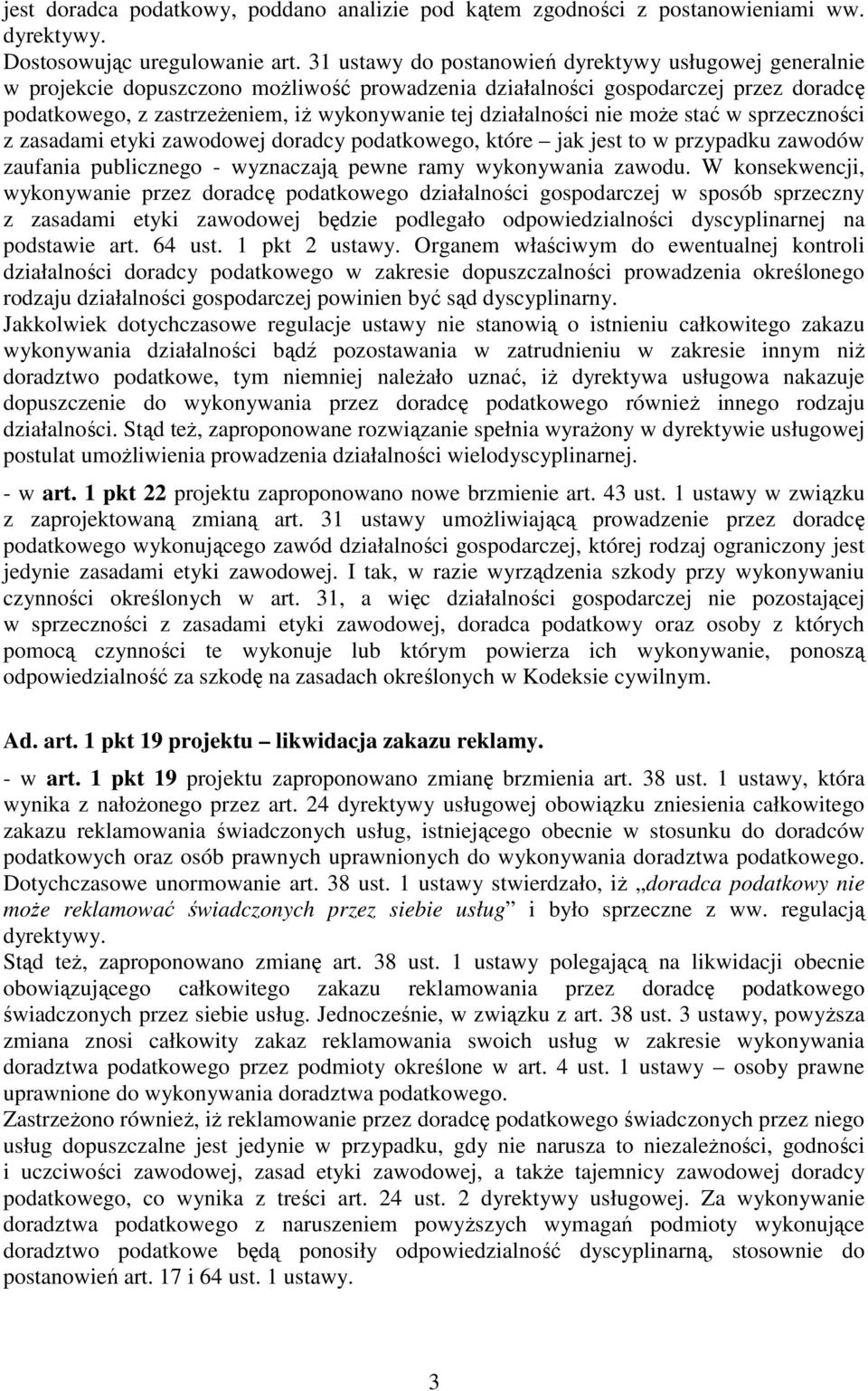 działalności nie moŝe stać w sprzeczności z zasadami etyki zawodowej doradcy podatkowego, które jak jest to w przypadku zawodów zaufania publicznego - wyznaczają pewne ramy wykonywania zawodu.
