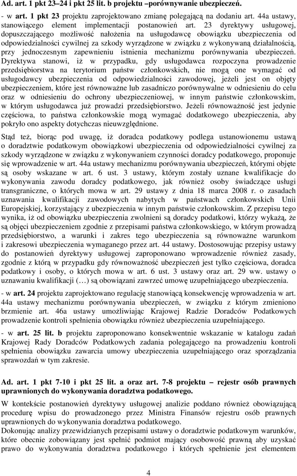 23 dyrektywy usługowej, dopuszczającego moŝliwość nałoŝenia na usługodawcę obowiązku ubezpieczenia od odpowiedzialności cywilnej za szkody wyrządzone w związku z wykonywaną działalnością, przy