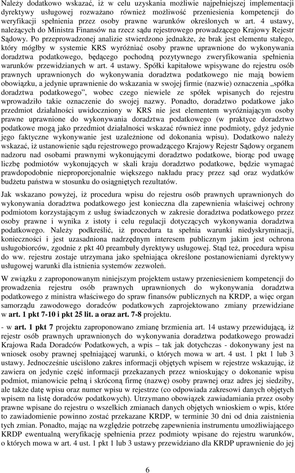 Po przeprowadzonej analizie stwierdzono jednakŝe, Ŝe brak jest elementu stałego, który mógłby w systemie KRS wyróŝniać osoby prawne uprawnione do wykonywania doradztwa podatkowego, będącego pochodną
