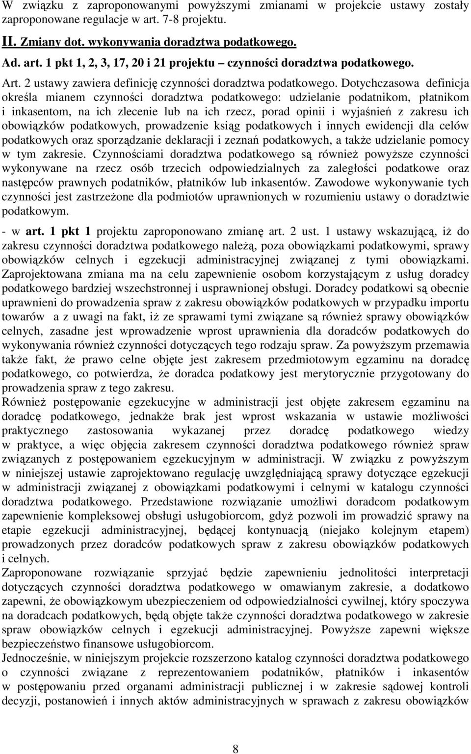Dotychczasowa definicja określa mianem czynności doradztwa podatkowego: udzielanie podatnikom, płatnikom i inkasentom, na ich zlecenie lub na ich rzecz, porad opinii i wyjaśnień z zakresu ich