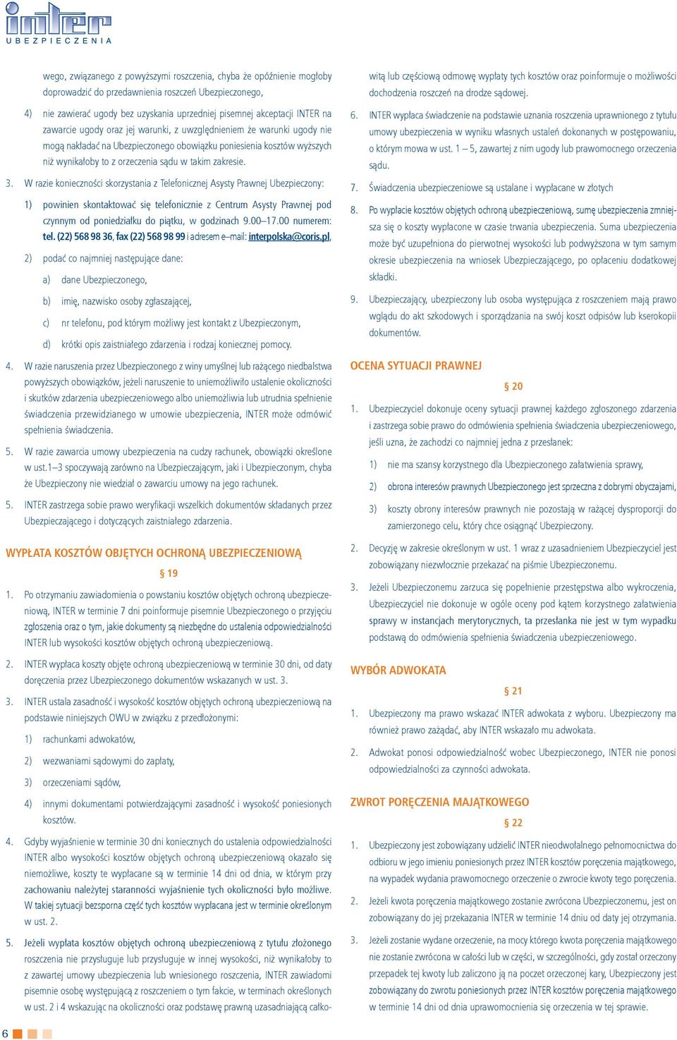 W razie konieczności skorzystania z Telefonicznej Asysty Prawnej Ubezpieczony: 1) powinien skontaktować się telefonicznie z Centrum Asysty Prawnej pod czynnym od poniedziałku do piątku, w godzinach 9.