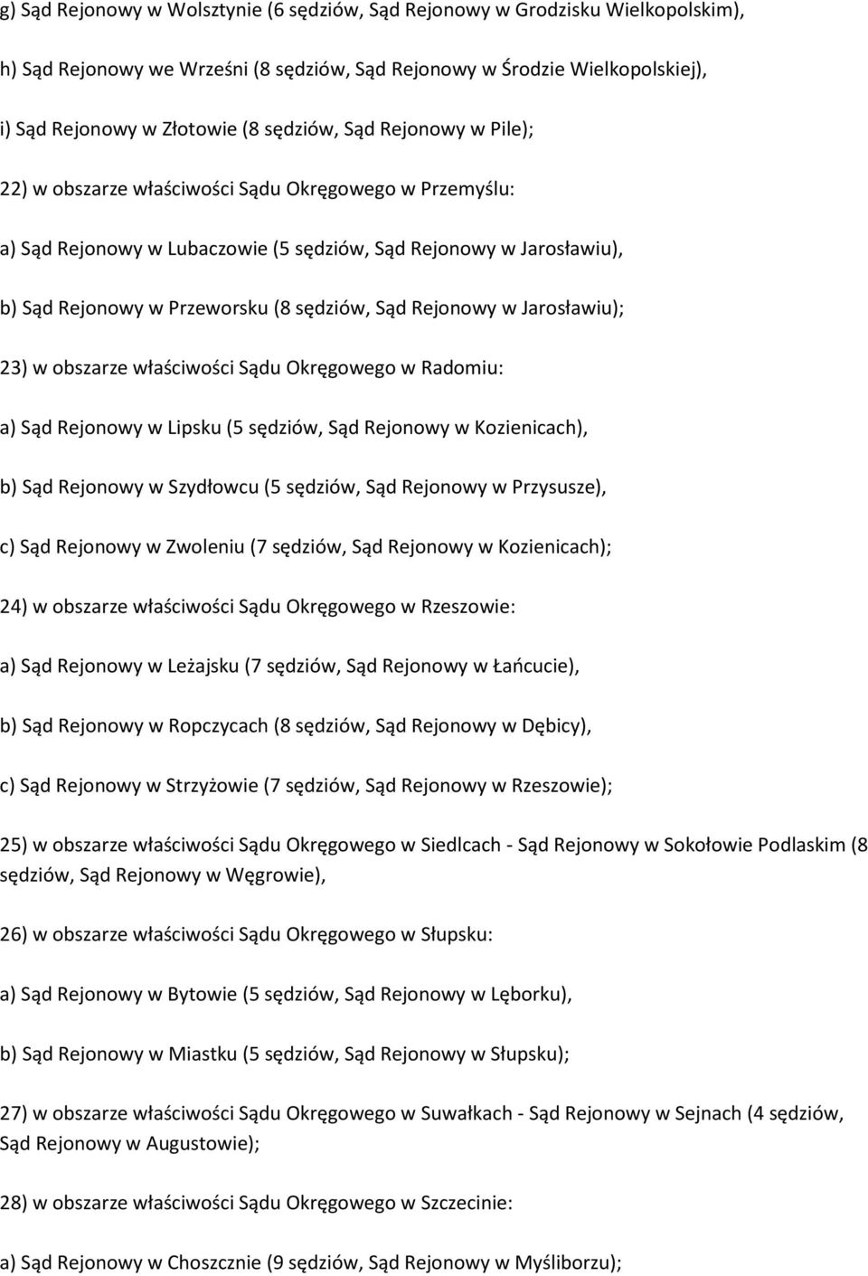 Rejonowy w Jarosławiu); 23) w obszarze właściwości Sądu Okręgowego w Radomiu: a) Sąd Rejonowy w Lipsku (5 sędziów, Sąd Rejonowy w Kozienicach), b) Sąd Rejonowy w Szydłowcu (5 sędziów, Sąd Rejonowy w