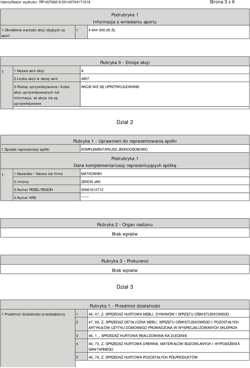 Rodzaj uprzywilejowania i liczba akcji uprzywilejowanych lub informacja, że akcje nie są uprzywilejowane AKCJE SĄ UPRZYWILEJOWANE Dział 2 Rubryka 1 - Uprawnieni do reprezentowania spółki 1.