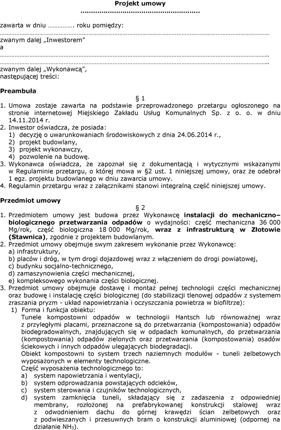 Inwestor oświadcza, że posiada: 1) decyzję o uwarunkowaniach środowiskowych z dnia 24.06.2014 r., 2) projekt budowlany, 3)