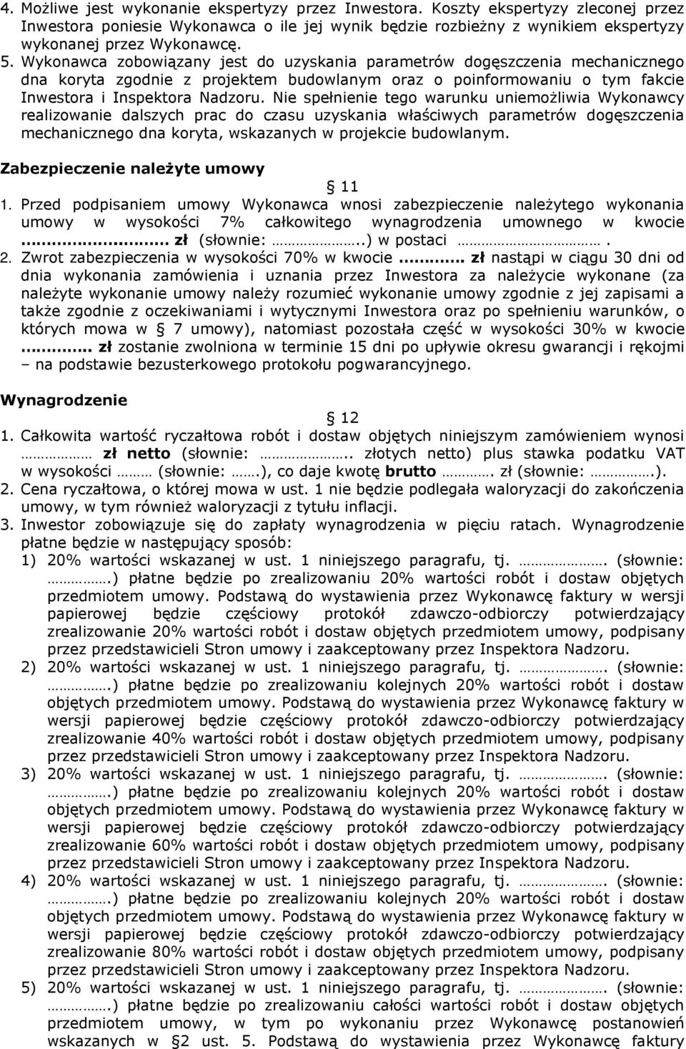 Nie spełnienie tego warunku uniemożliwia Wykonawcy realizowanie dalszych prac do czasu uzyskania właściwych parametrów dogęszczenia mechanicznego dna koryta, wskazanych w projekcie budowlanym.