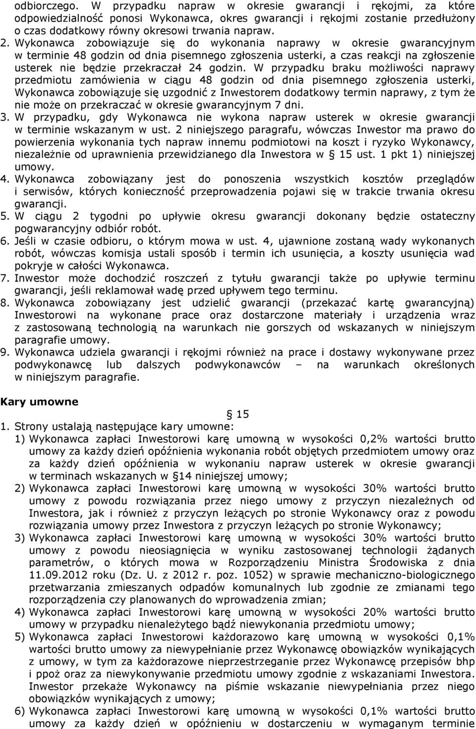 Wykonawca zobowiązuje się do wykonania naprawy w okresie gwarancyjnym w terminie 48 godzin od dnia pisemnego zgłoszenia usterki, a czas reakcji na zgłoszenie usterek nie będzie przekraczał 24 godzin.