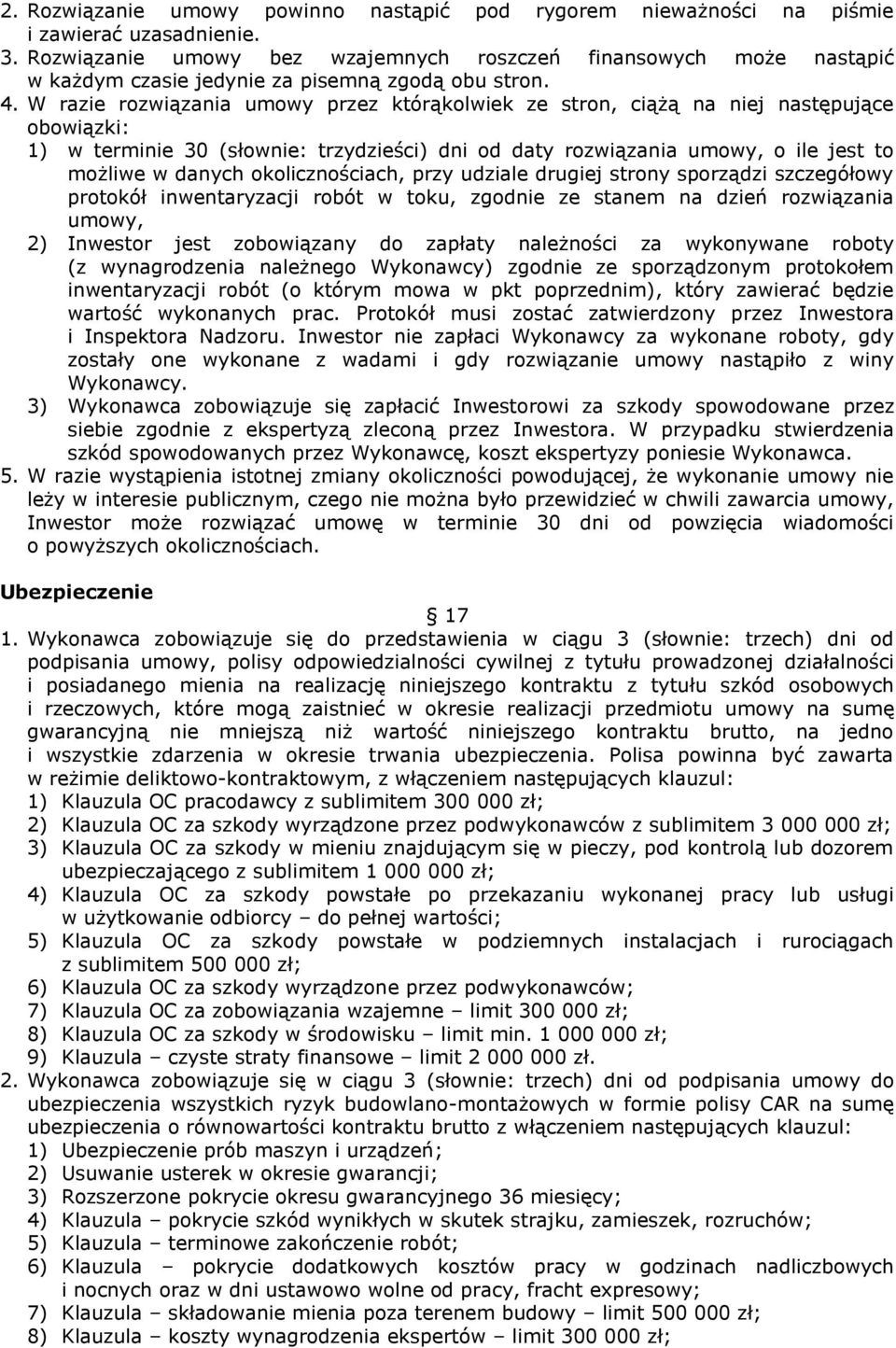 W razie rozwiązania umowy przez którąkolwiek ze stron, ciążą na niej następujące obowiązki: 1) w terminie 30 (słownie: trzydzieści) dni od daty rozwiązania umowy, o ile jest to możliwe w danych
