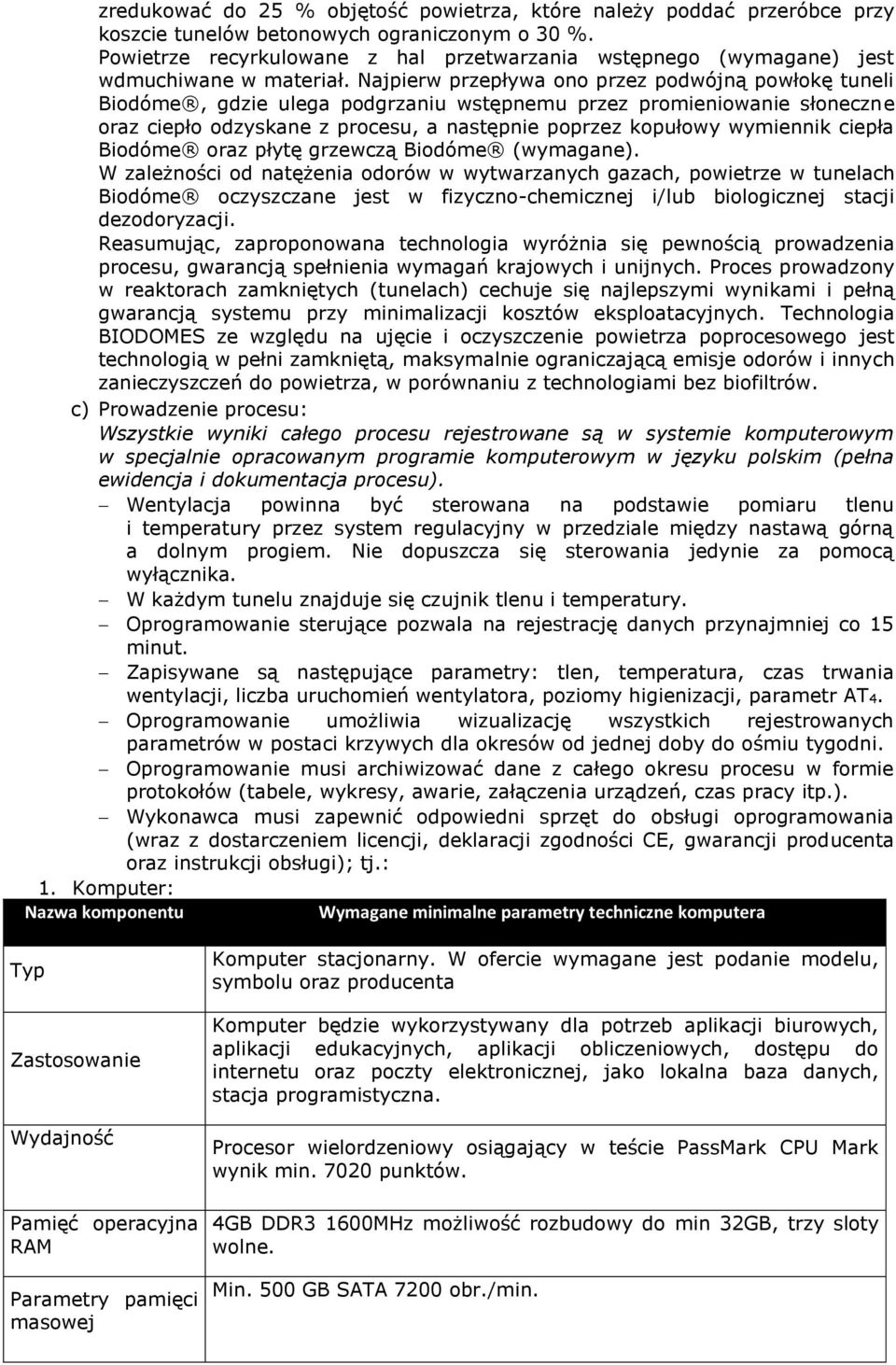 Najpierw przepływa ono przez podwójną powłokę tuneli Biodóme, gdzie ulega podgrzaniu wstępnemu przez promieniowanie słoneczne oraz ciepło odzyskane z procesu, a następnie poprzez kopułowy wymiennik