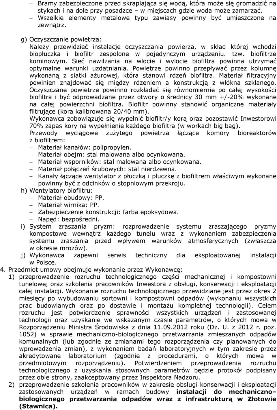 g) Oczyszczanie powietrza: Należy przewidzieć instalacje oczyszczania powierza, w skład której wchodzi biopłuczka i biofiltr zespolone w pojedynczym urządzeniu. tzw. biofiltrze kominowym.