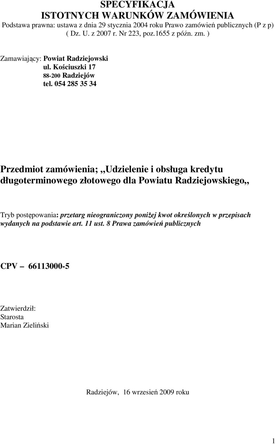 054 285 35 34 Przedmiot zamówienia; Udzielenie i obsługa kredytu długoterminowego złotowego dla Powiatu Radziejowskiego Tryb postpowania: przetarg