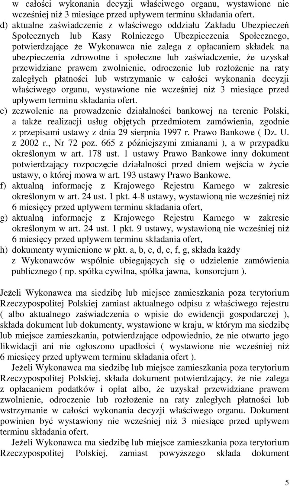 zdrowotne i społeczne lub zawiadczenie, e uzyskał przewidziane prawem zwolnienie, odroczenie lub rozłoenie na raty zaległych płatnoci lub wstrzymanie  e) zezwolenie na prowadzenie działalnoci