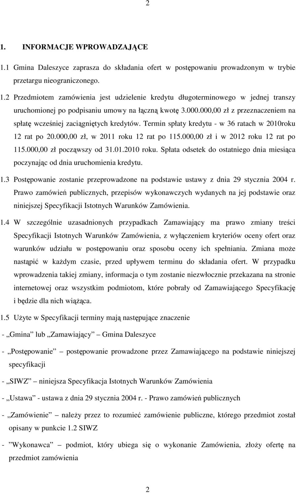 000,00 zł i w 2012 roku 12 rat po 115.000,00 zł począwszy od 31.01.2010 roku. Spłata odsetek do ostatniego dnia miesiąca poczynając od dnia uruchomienia kredytu. 1.3 Postępowanie zostanie przeprowadzone na podstawie ustawy z dnia 29 stycznia 2004 r.