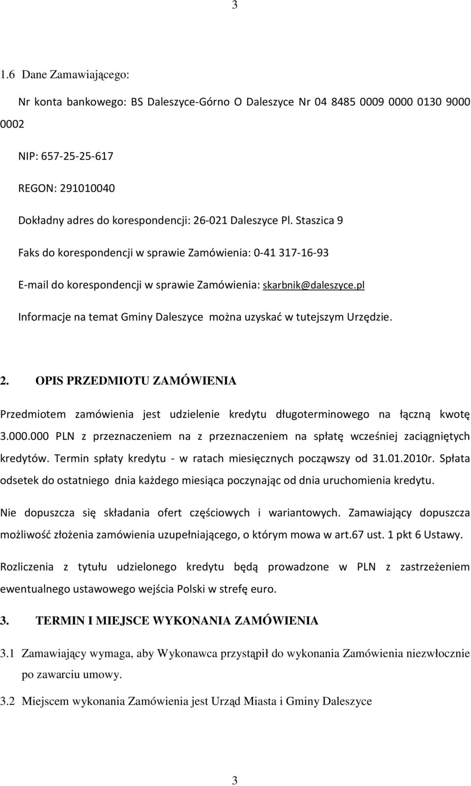 pl Informacje na temat Gminy Daleszyce można uzyskać w tutejszym Urzędzie. 2. OPIS PRZEDMIOTU ZAMÓWIENIA Przedmiotem zamówienia jest udzielenie kredytu długoterminowego na łączną kwotę 3.000.