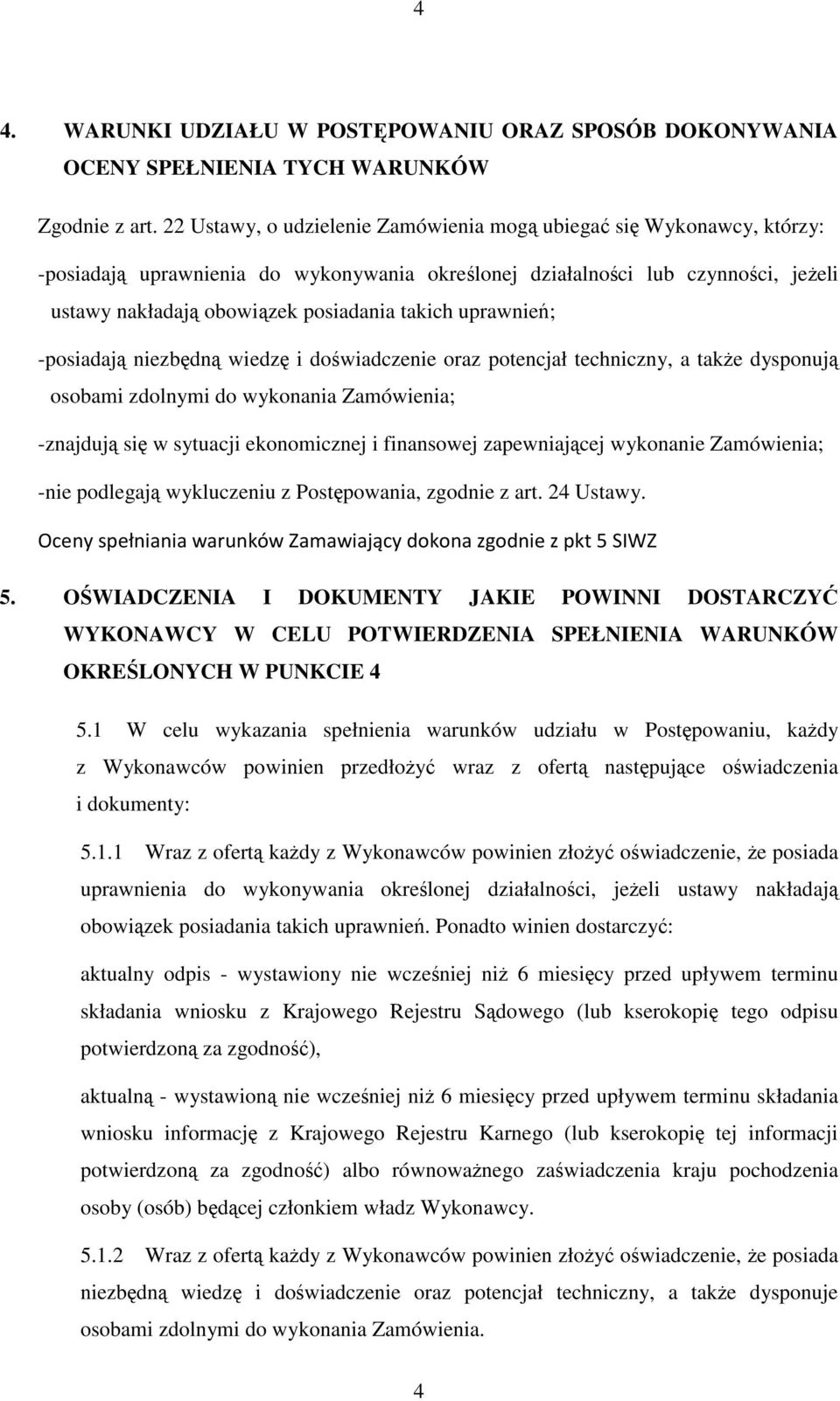 uprawnień; -posiadają niezbędną wiedzę i doświadczenie oraz potencjał techniczny, a takŝe dysponują osobami zdolnymi do wykonania Zamówienia; -znajdują się w sytuacji ekonomicznej i finansowej