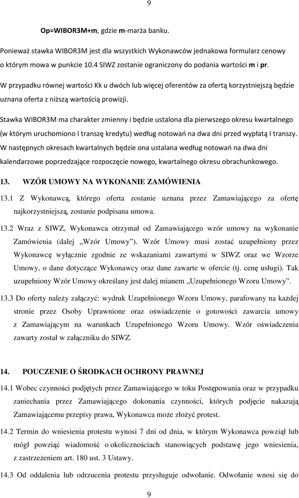 Stawka WIBOR3M ma charakter zmienny i będzie ustalona dla pierwszego okresu kwartalnego (w którym uruchomiono I transzę kredytu) według notowań na dwa dni przed wypłatą I transzy.