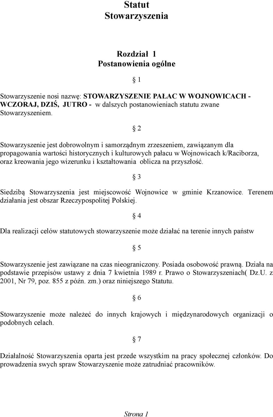 kształtowania oblicza na przyszłość. 1 2 3 Siedzibą Stowarzyszenia jest miejscowość Wojnowice w gminie Krzanowice. Terenem działania jest obszar Rzeczypospolitej Polskiej.