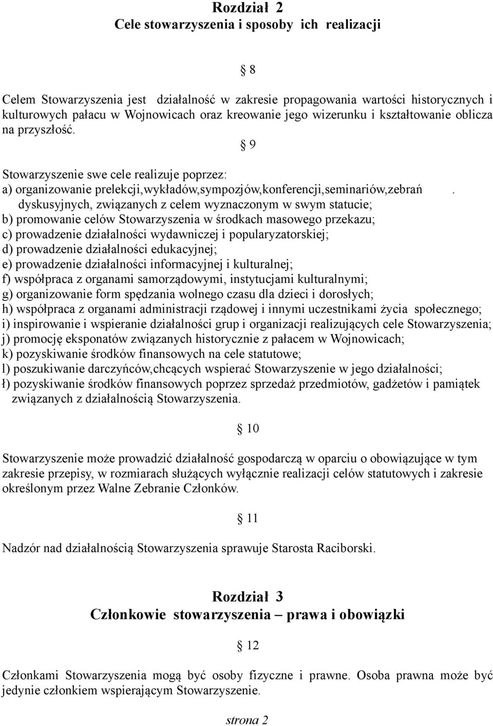 dyskusyjnych, związanych z celem wyznaczonym w swym statucie; b) promowanie celów Stowarzyszenia w środkach masowego przekazu; c) prowadzenie działalności wydawniczej i popularyzatorskiej; d)