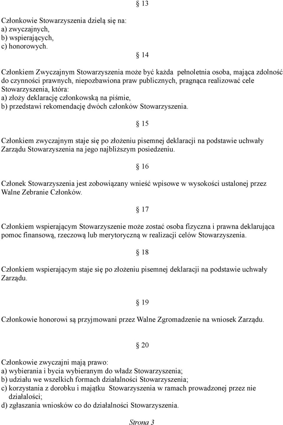 złoży deklarację członkowską na piśmie, b) przedstawi rekomendację dwóch członków Stowarzyszenia.