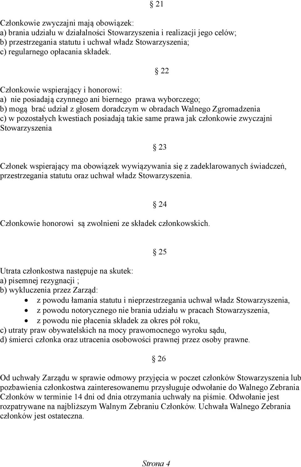 22 Członkowie wspierający i honorowi: a) nie posiadają czynnego ani biernego prawa wyborczego; b) mogą brać udział z głosem doradczym w obradach Walnego Zgromadzenia c) w pozostałych kwestiach