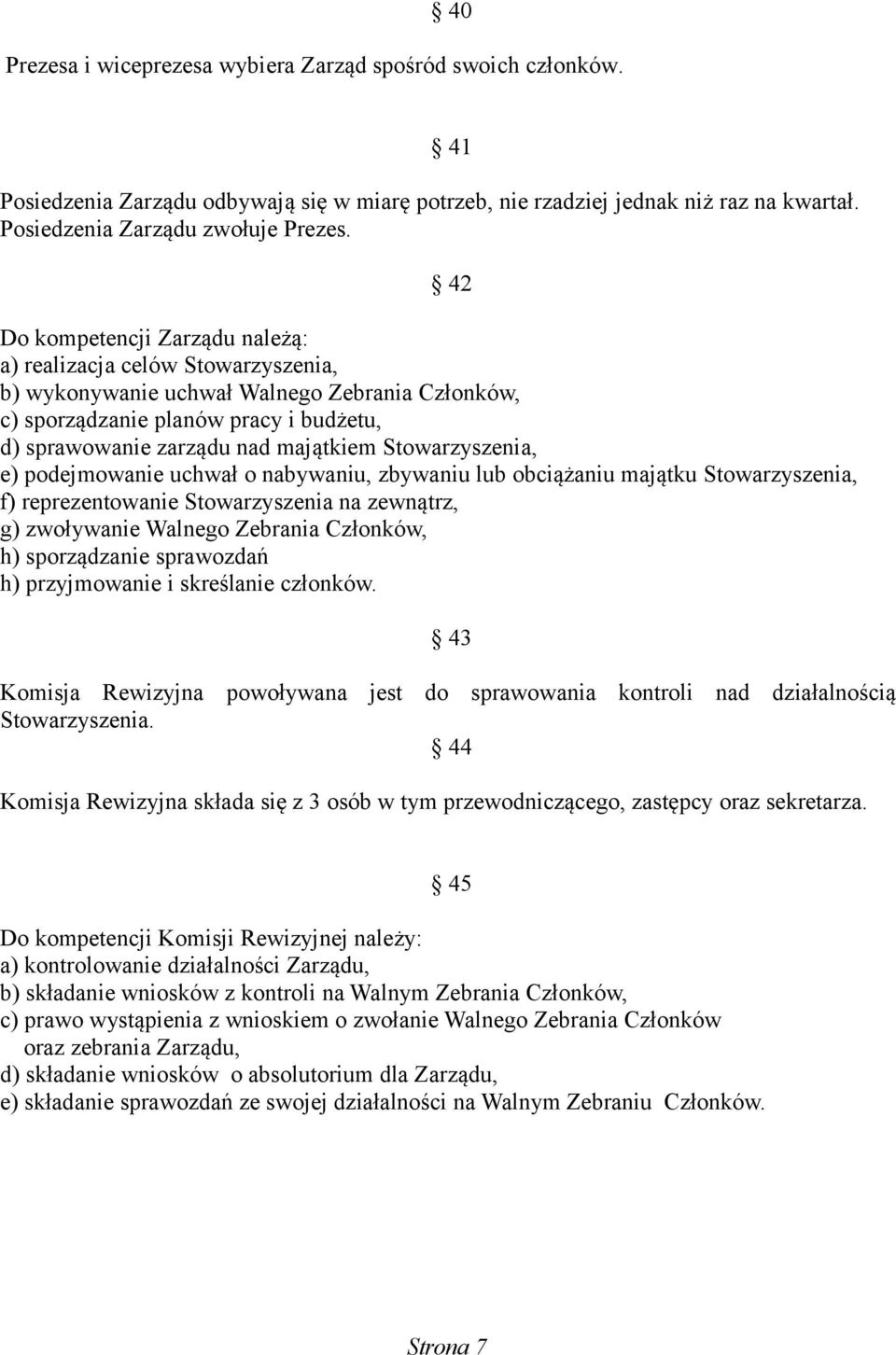 Stowarzyszenia, e) podejmowanie uchwał o nabywaniu, zbywaniu lub obciążaniu majątku Stowarzyszenia, f) reprezentowanie Stowarzyszenia na zewnątrz, g) zwoływanie Walnego Zebrania Członków, h)