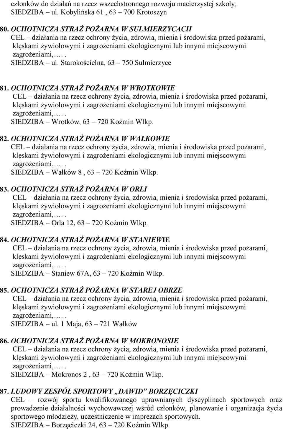 OCHOTNICZA STRAŻ POŻARNA W ORLI SIEDZIBA Orla 12, 63 720 Koźmin Wlkp. 84. OCHOTNICZA STRAŻ POŻARNA W STANIEWIE SIEDZIBA Staniew 67A, 63 720 Koźmin Wlkp. 85.
