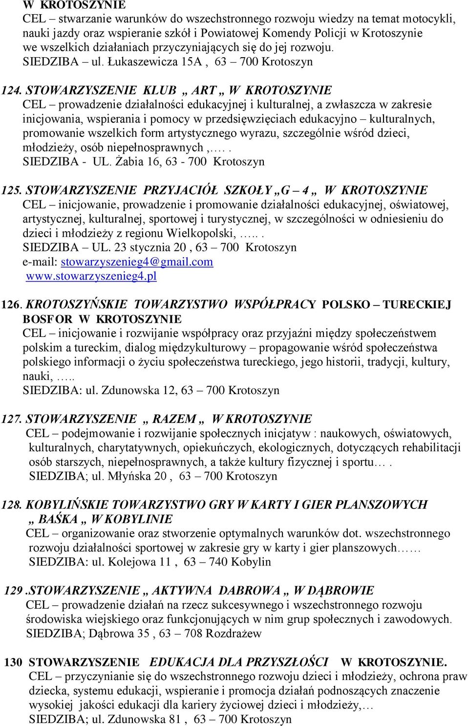 STOWARZYSZENIE KLUB ART W KROTOSZYNIE CEL prowadzenie działalności edukacyjnej i kulturalnej, a zwłaszcza w zakresie inicjowania, wspierania i pomocy w przedsięwzięciach edukacyjno kulturalnych,