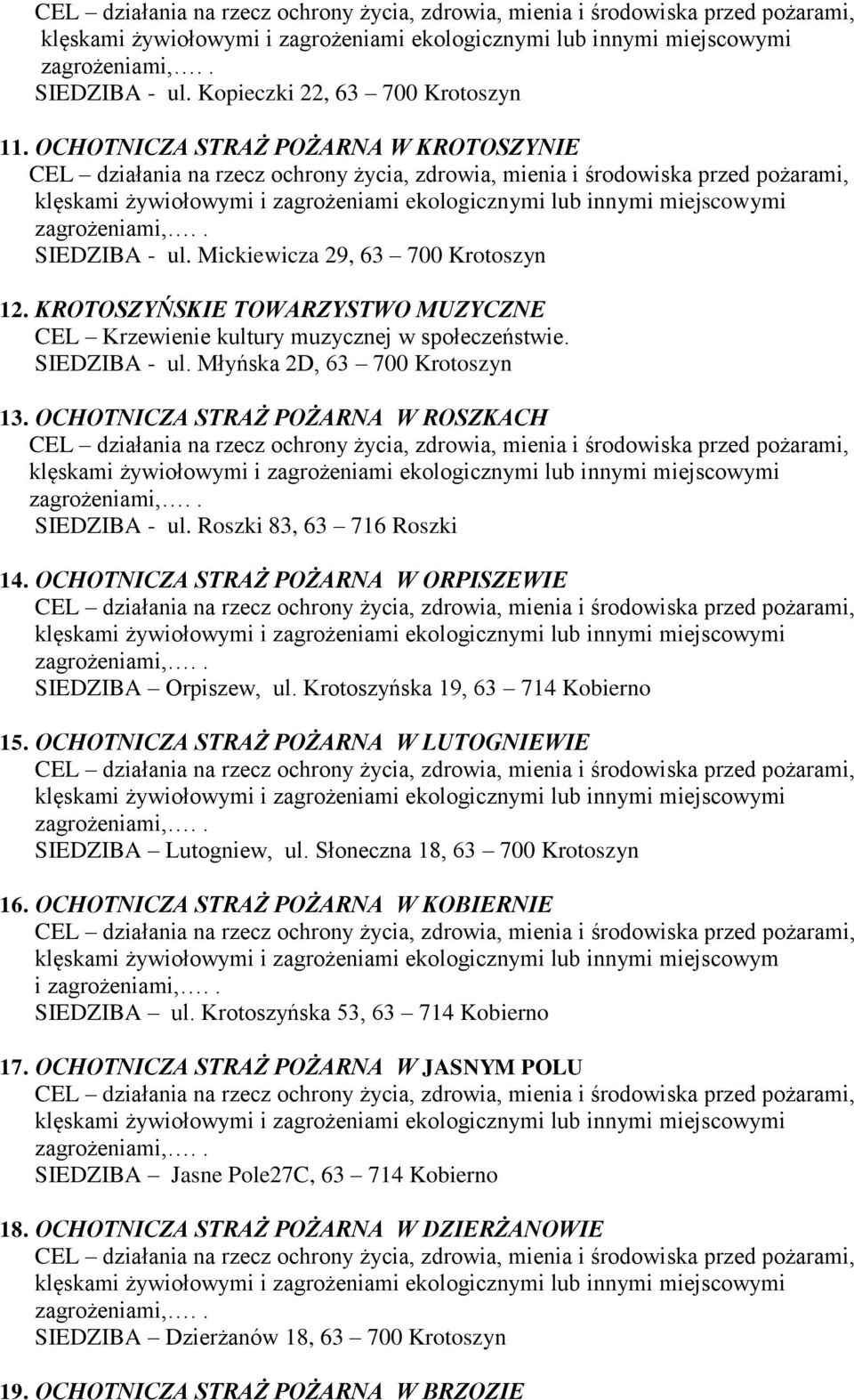 Roszki 83, 63 716 Roszki 14. OCHOTNICZA STRAŻ POŻARNA W ORPISZEWIE SIEDZIBA Orpiszew, ul. Krotoszyńska 19, 63 714 Kobierno 15. OCHOTNICZA STRAŻ POŻARNA W LUTOGNIEWIE SIEDZIBA Lutogniew, ul.