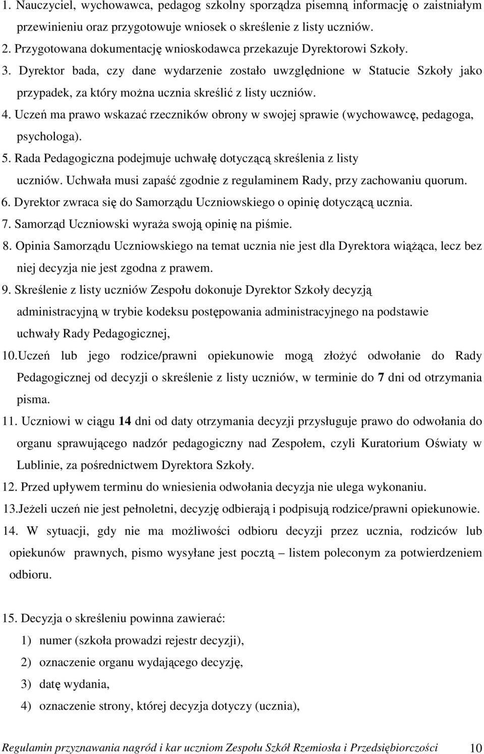 Dyrektor bada, czy dane wydarzenie zostało uwzględnione w Statucie Szkoły jako przypadek, za który można ucznia skreślić z listy uczniów. 4.