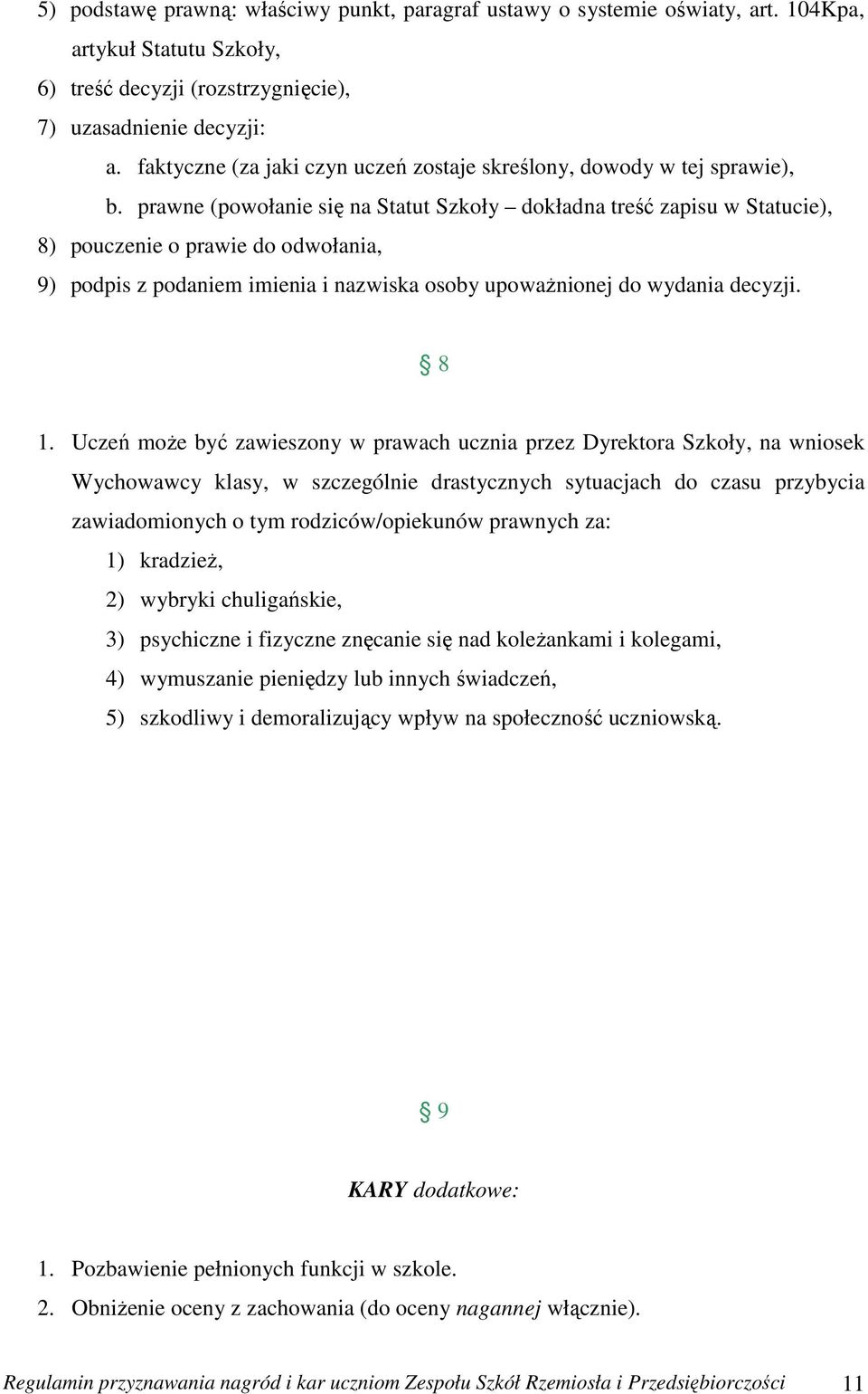 prawne (powołanie się na Statut Szkoły dokładna treść zapisu w Statucie), 8) pouczenie o prawie do odwołania, 9) podpis z podaniem imienia i nazwiska osoby upoważnionej do wydania decyzji. 8 1.