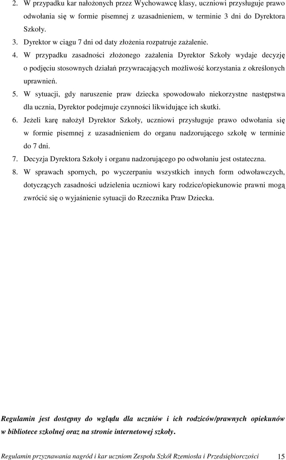 W przypadku zasadności złożonego zażalenia Dyrektor Szkoły wydaje decyzję o podjęciu stosownych działań przywracających możliwość korzystania z określonych uprawnień. 5.