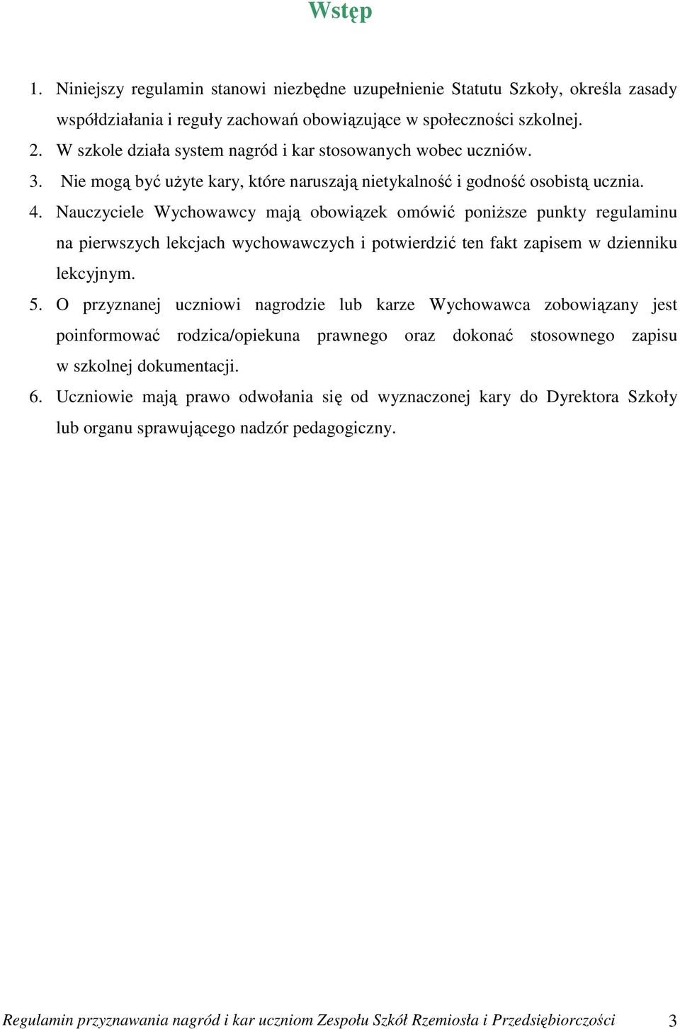 Nauczyciele Wychowawcy mają obowiązek omówić poniższe punkty regulaminu na pierwszych lekcjach wychowawczych i potwierdzić ten fakt zapisem w dzienniku lekcyjnym. 5.