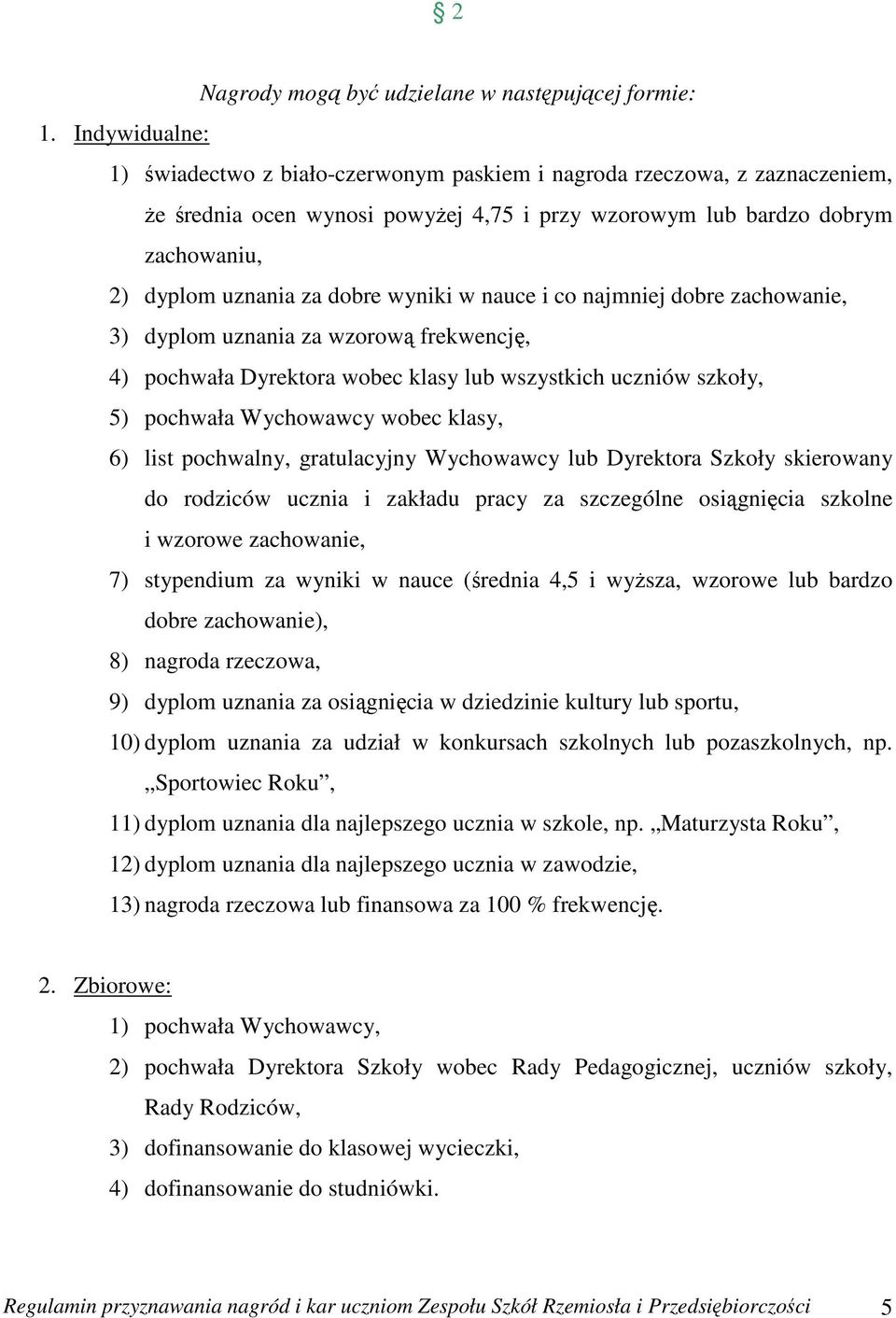 wyniki w nauce i co najmniej dobre zachowanie, 3) dyplom uznania za wzorową frekwencję, 4) pochwała Dyrektora wobec klasy lub wszystkich uczniów szkoły, 5) pochwała Wychowawcy wobec klasy, 6) list