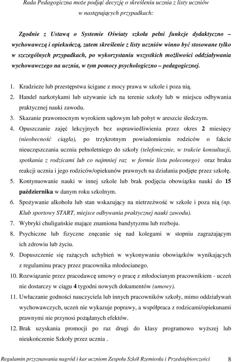 pedagogicznej. 1. Kradzieże lub przestępstwa ścigane z mocy prawa w szkole i poza nią. 2. Handel narkotykami lub używanie ich na terenie szkoły lub w miejscu odbywania praktycznej nauki zawodu. 3.