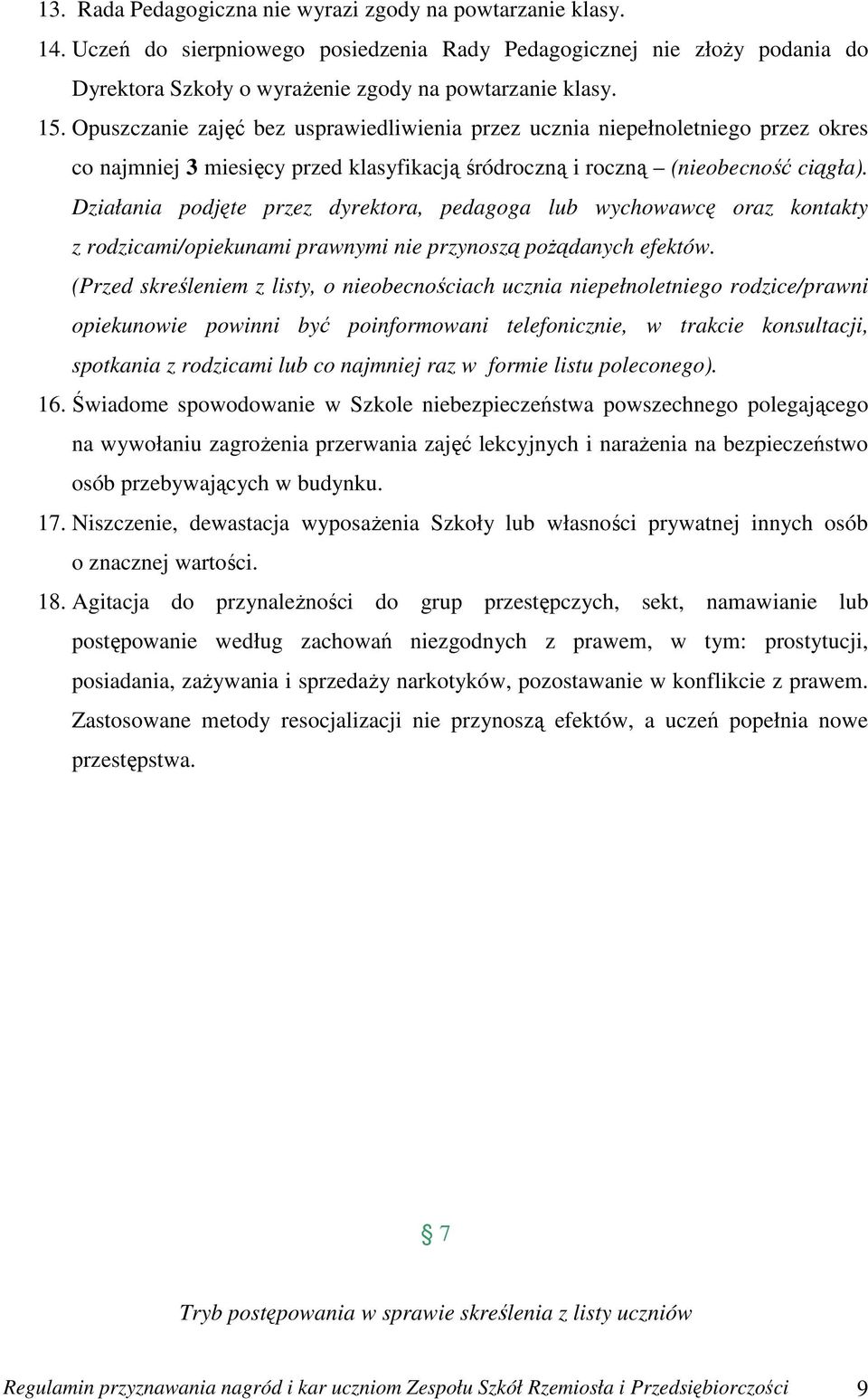 Działania podjęte przez dyrektora, pedagoga lub wychowawcę oraz kontakty z rodzicami/opiekunami prawnymi nie przynoszą pożądanych efektów.