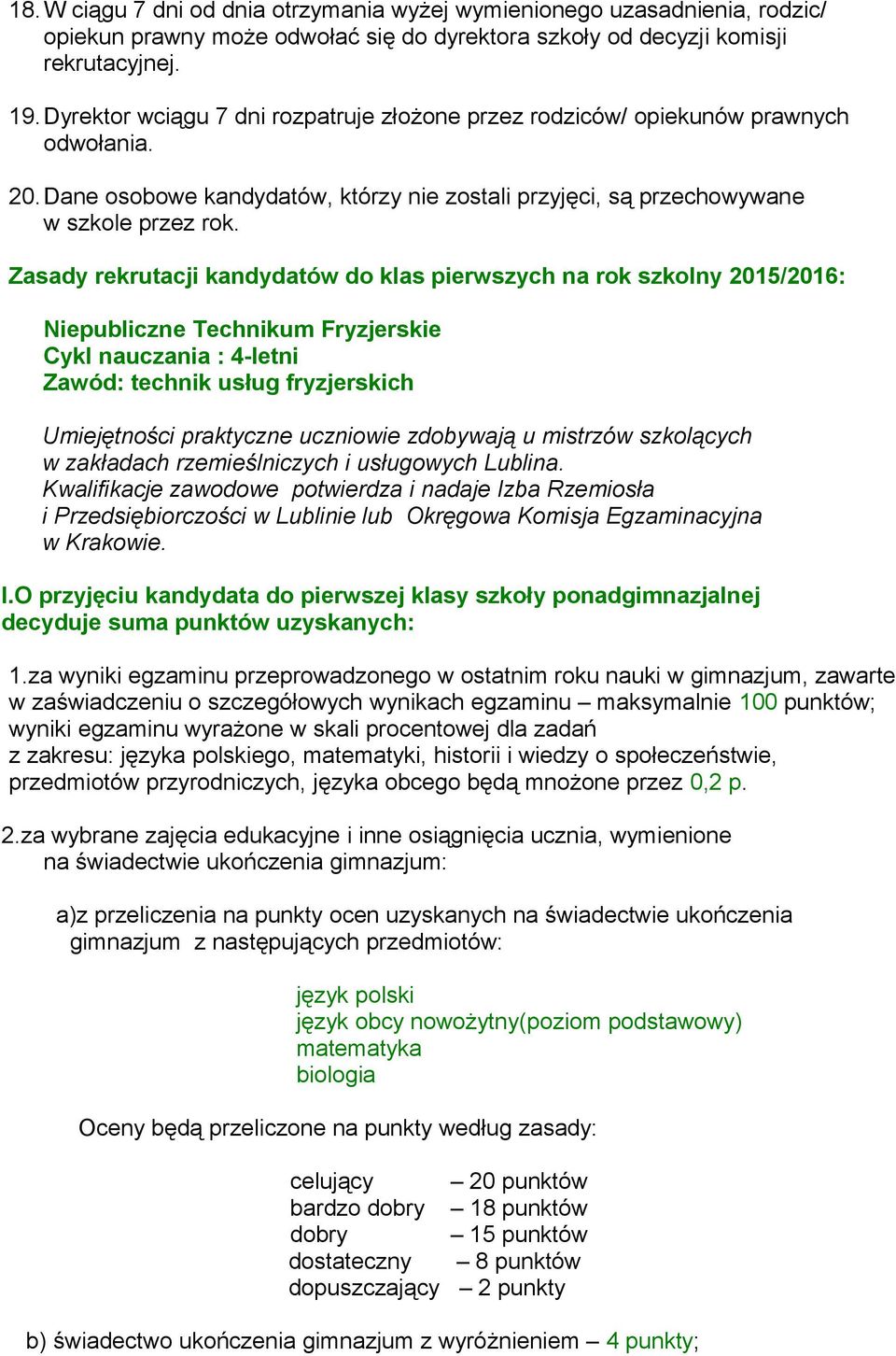 Zasady rekrutacji kandydatów do klas pierwszych na rok szkolny 2015/2016: Niepubliczne Technikum Fryzjerskie Cykl nauczania : 4-letni Zawód: technik usług fryzjerskich Umiejętności praktyczne