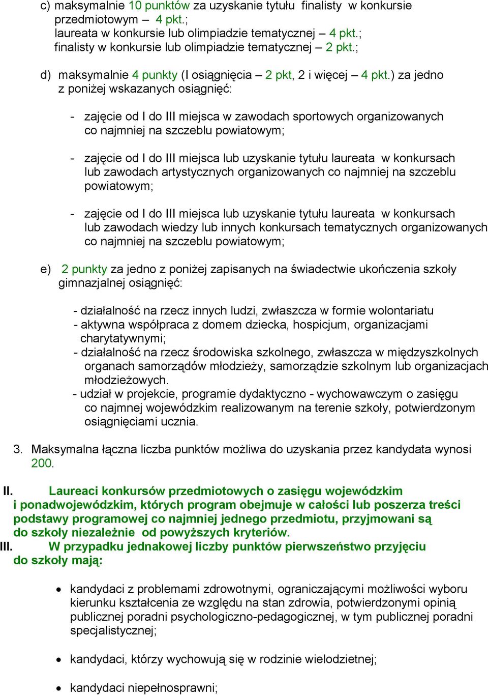 ) za jedno z poniżej wskazanych osiągnięć: - zajęcie od I do III miejsca w zawodach sportowych organizowanych co najmniej na szczeblu powiatowym; - zajęcie od I do III miejsca lub uzyskanie tytułu