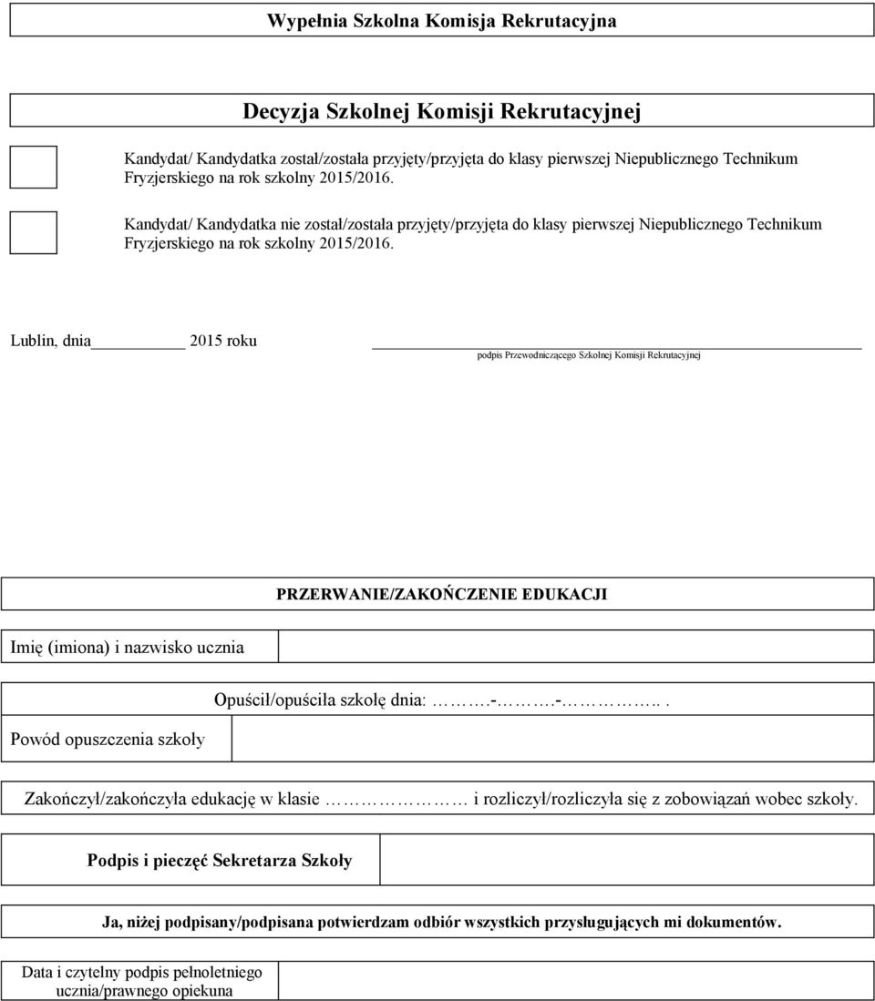Lublin, dnia 2015 roku podpis Przewodniczącego Szkolnej Komisji Rekrutacyjnej PRZERWANIE/ZAKOŃCZENIE EDUKACJI Imię (imiona) i nazwisko ucznia Powód opuszczenia szkoły Opuścił/opuściła szkołę dnia:.-.