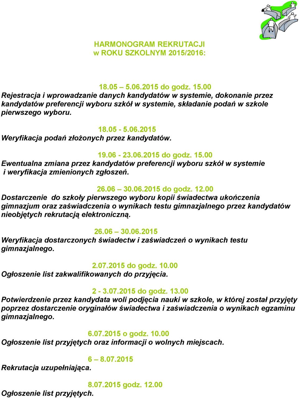 2015 Weryfikacja podań złożonych przez kandydatów. 19.06-23.06.2015 do godz. 15.00 Ewentualna zmiana przez kandydatów preferencji wyboru szkół w systemie i weryfikacja zmienionych zgłoszeń. 26.06 30.