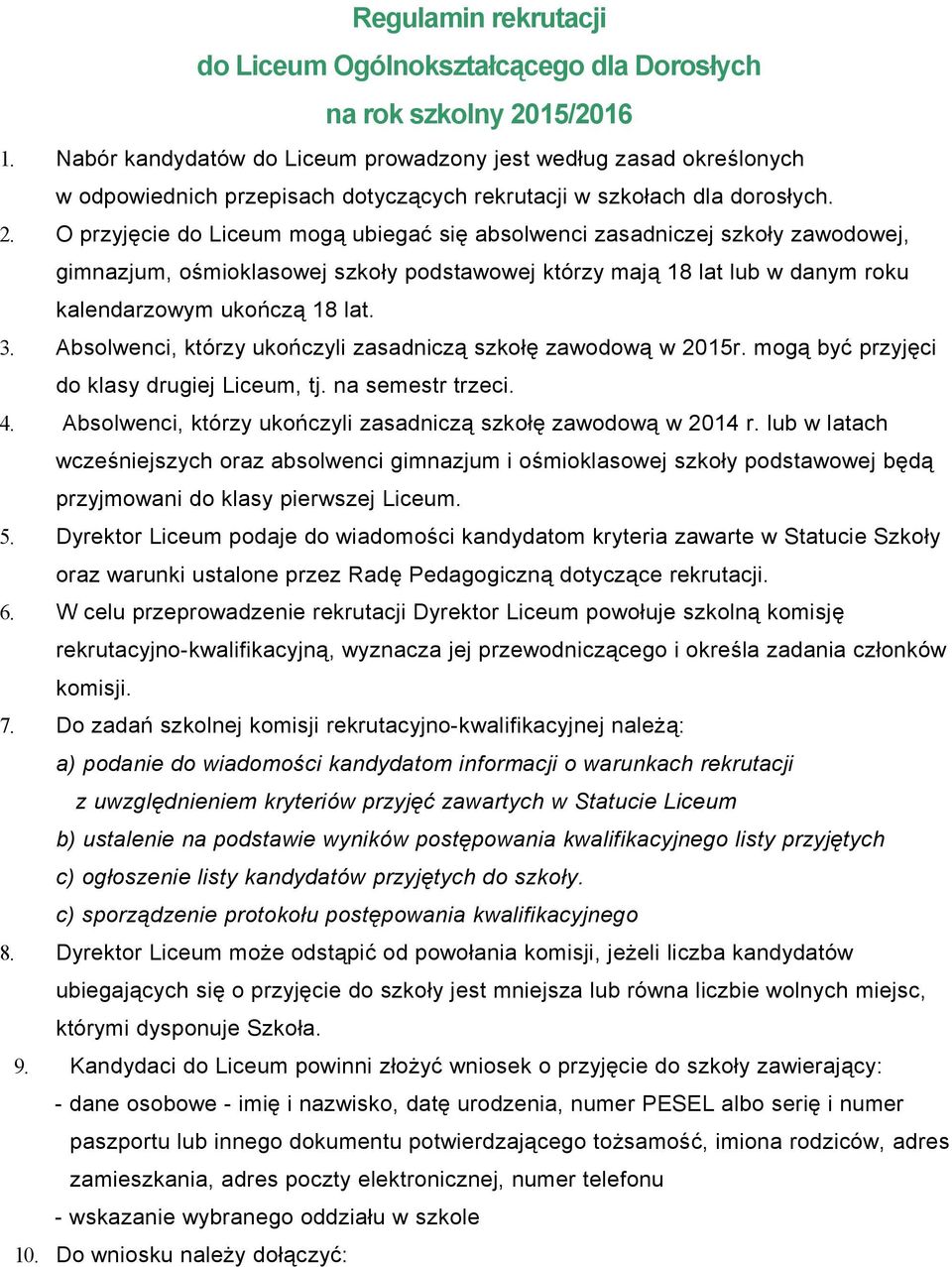 O przyjęcie do Liceum mogą ubiegać się absolwenci zasadniczej szkoły zawodowej, gimnazjum, ośmioklasowej szkoły podstawowej którzy mają 18 lat lub w danym roku kalendarzowym ukończą 18 lat. 3.