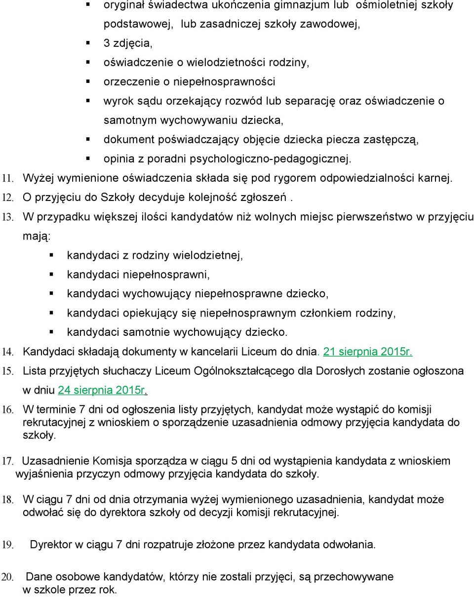 11. Wyżej wymienione oświadczenia składa się pod rygorem odpowiedzialności karnej. 12. O przyjęciu do Szkoły decyduje kolejność zgłoszeń. 13.