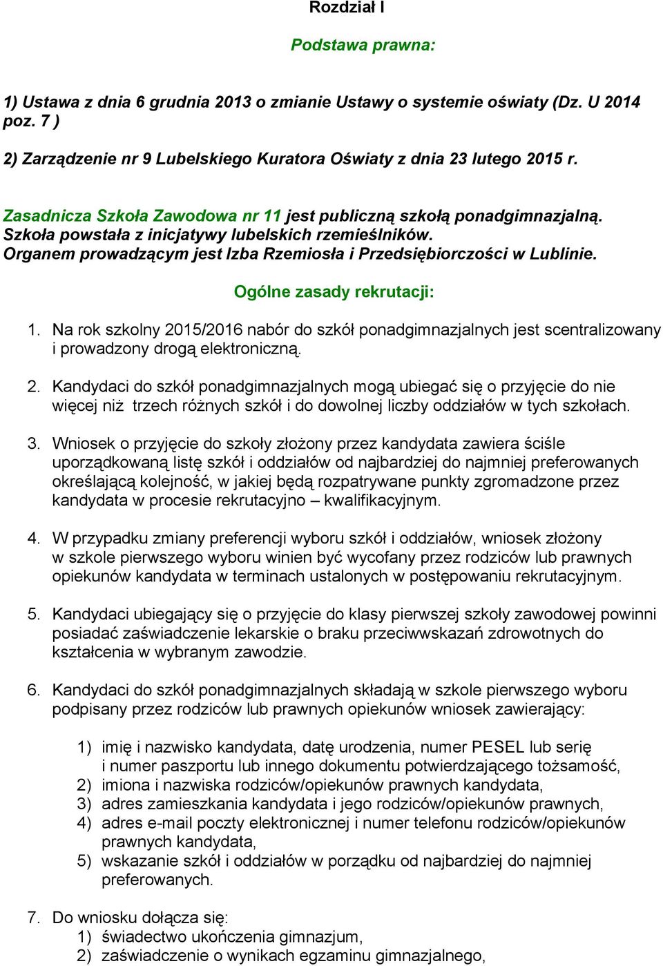 Ogólne zasady rekrutacji: 1. Na rok szkolny 2015/2016 nabór do szkół ponadgimnazjalnych jest scentralizowany i prowadzony drogą elektroniczną. 2. Kandydaci do szkół ponadgimnazjalnych mogą ubiegać się o przyjęcie do nie więcej niż trzech różnych szkół i do dowolnej liczby oddziałów w tych szkołach.