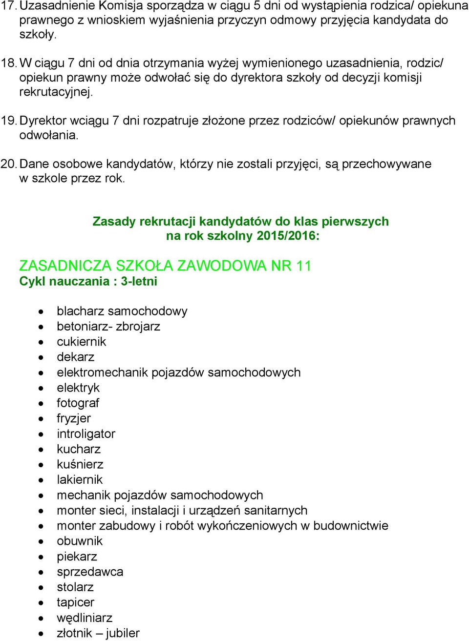 Dyrektor wciągu 7 dni rozpatruje złożone przez rodziców/ opiekunów prawnych odwołania. 20.Dane osobowe kandydatów, którzy nie zostali przyjęci, są przechowywane w szkole przez rok.