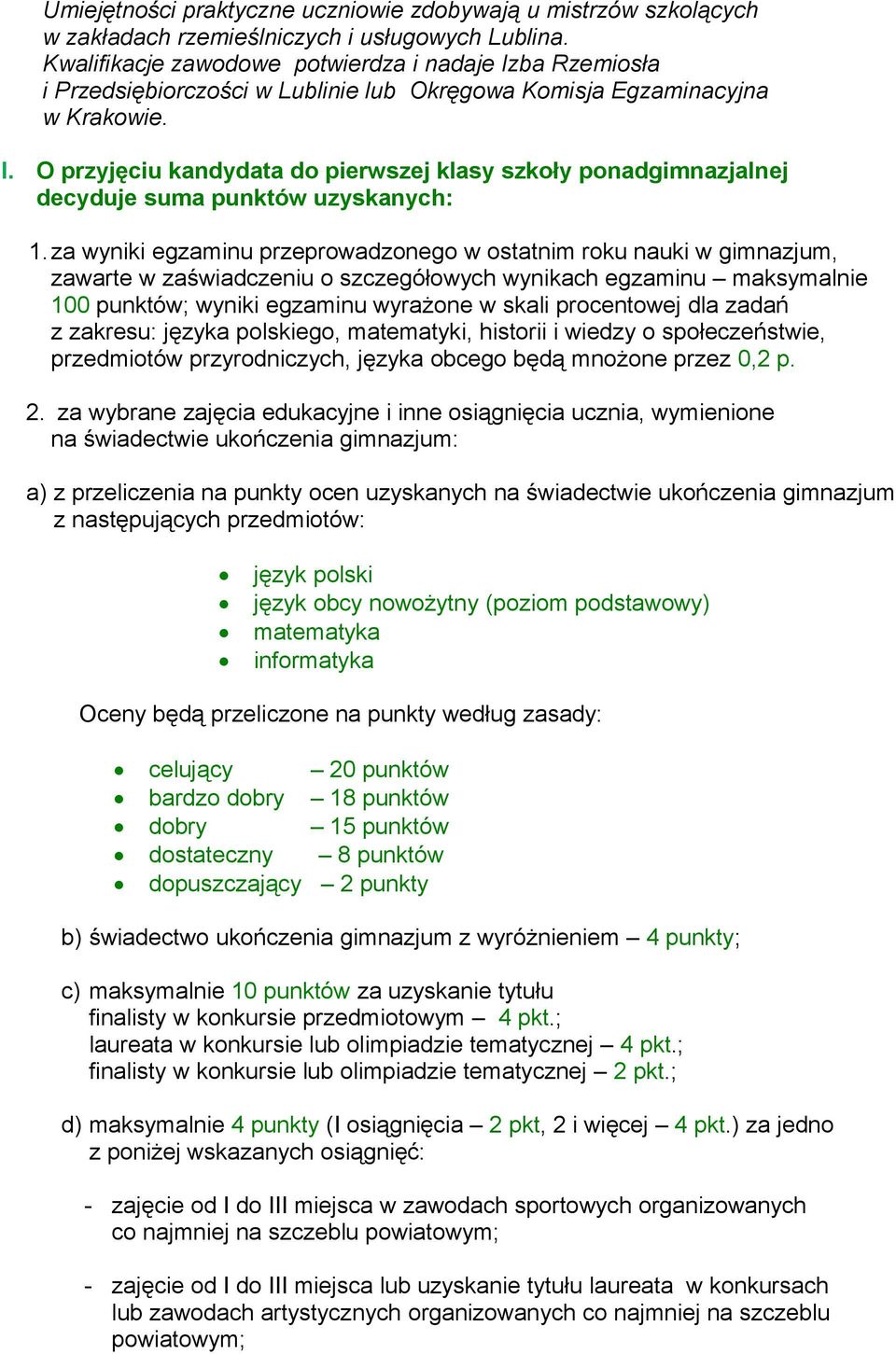 za wyniki egzaminu przeprowadzonego w ostatnim roku nauki w gimnazjum, zawarte w zaświadczeniu o szczegółowych wynikach egzaminu maksymalnie 100 punktów; wyniki egzaminu wyrażone w skali procentowej