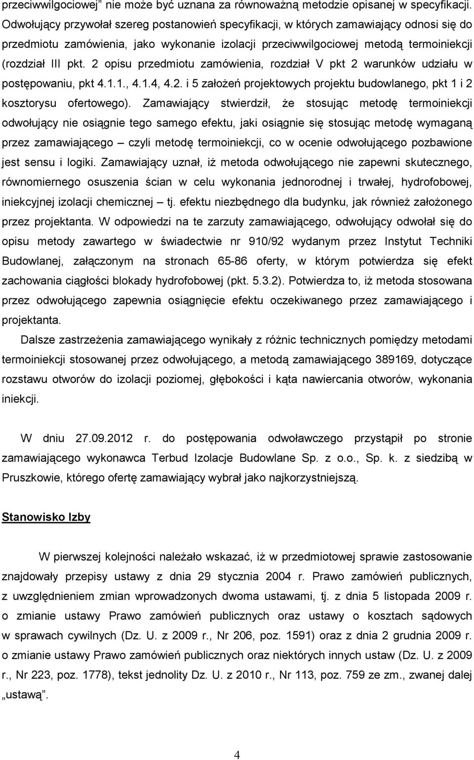 2 opisu przedmiotu zamówienia, rozdział V pkt 2 warunków udziału w postępowaniu, pkt 4.1.1., 4.1.4, 4.2. i 5 załoŝeń projektowych projektu budowlanego, pkt 1 i 2 kosztorysu ofertowego).