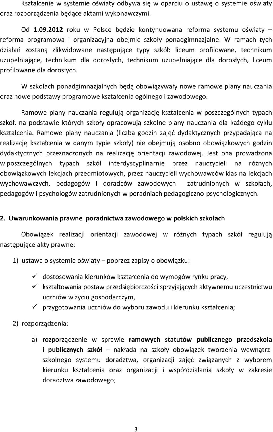 W ramach tych działań zostaną zlikwidowane następujące typy szkół: liceum profilowane, technikum uzupełniające, technikum dla dorosłych, technikum uzupełniające dla dorosłych, liceum profilowane dla