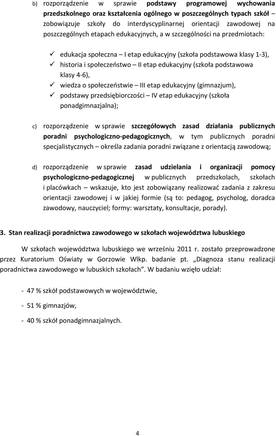 podstawowa klasy 4 6), wiedza o społeczeństwie III etap edukacyjny (gimnazjum), podstawy przedsiębiorczości IV etap edukacyjny (szkoła ponadgimnazjalna); c) rozporządzenie w sprawie szczegółowych