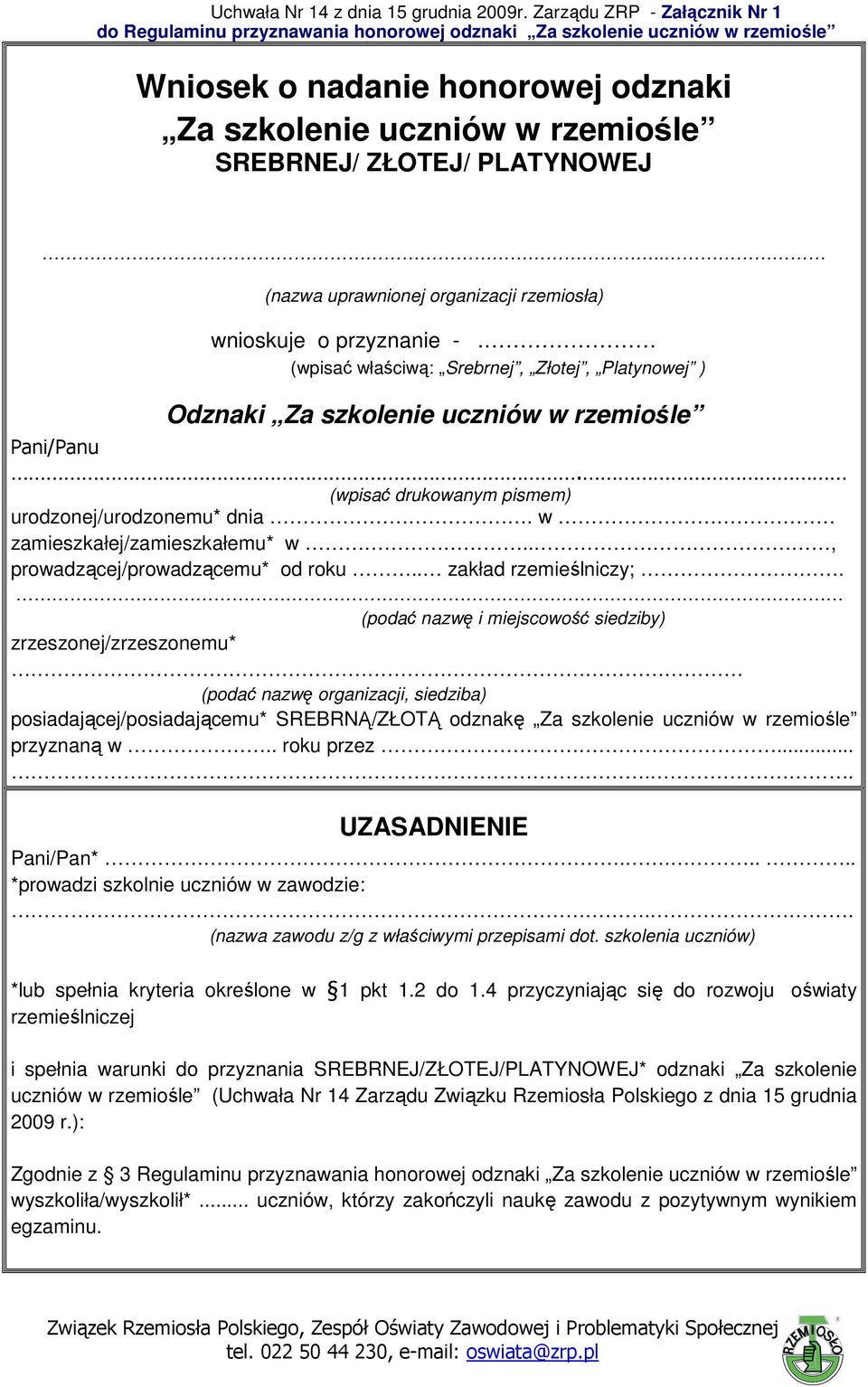 PLATYNOWEJ.. (nazwa uprawnionej organizacji rzemiosła) wnioskuje o przyznanie -. (wpisać właściwą: Srebrnej, Złotej, Platynowej ) Odznaki Za szkolenie uczniów w rzemiośle Pani/Panu.