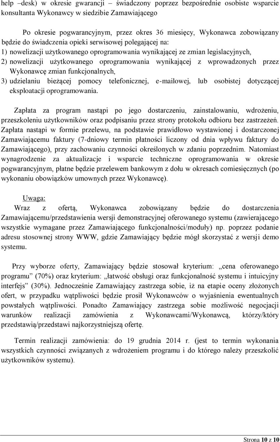 wynikającej z wprowadzonych przez Wykonawcę zmian funkcjonalnych, 3) udzielaniu bieżącej pomocy telefonicznej, e-mailowej, lub osobistej dotyczącej eksploatacji oprogramowania.